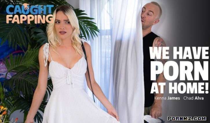 [CaughtFapping] Kenna James – We Have Porn At Home